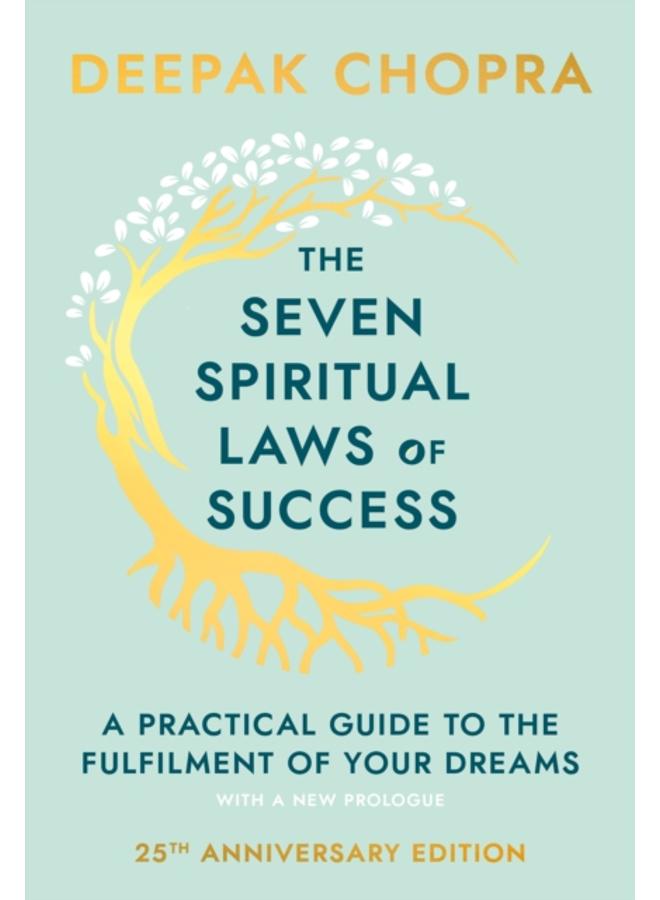 The Seven Spiritual Laws Of Success : seven simple guiding principles to help you achieve your dreams from world-renowned author, doctor and self-help guru Deepak Chopra 