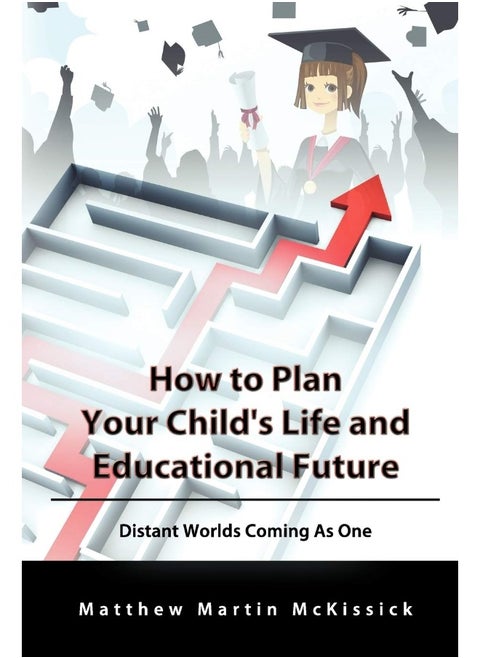 How to Plan Your Child's Life and Educational Future: Distant Worlds Coming as One