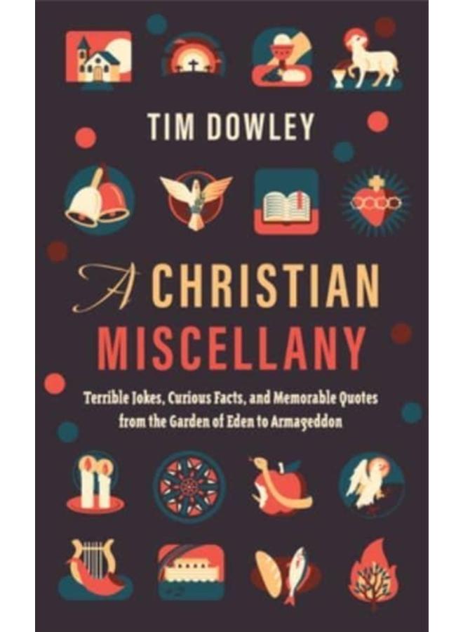 A Christian Miscellany : Terrible Jokes, Curious Facts, and Memorable Quotes from the Garden of Eden to Armageddon 
