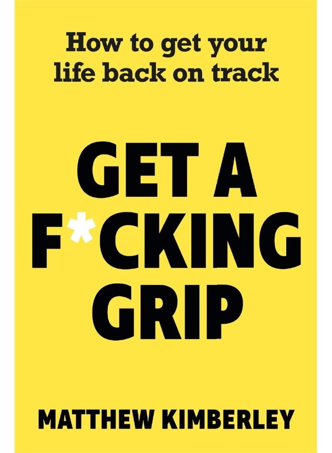 Get a F*cking Grip: How to Get Your Life Back on Track 