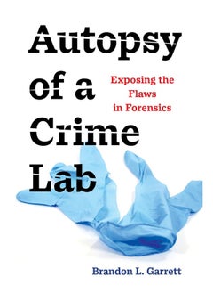 Autopsy of a Crime Lab: Exposing the Flaws in Forensics