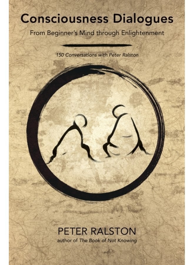 Consciousness Dialogues From Beginner s Mind through Enlightenment 150 Conversations with Peter Ralston - Paperback
