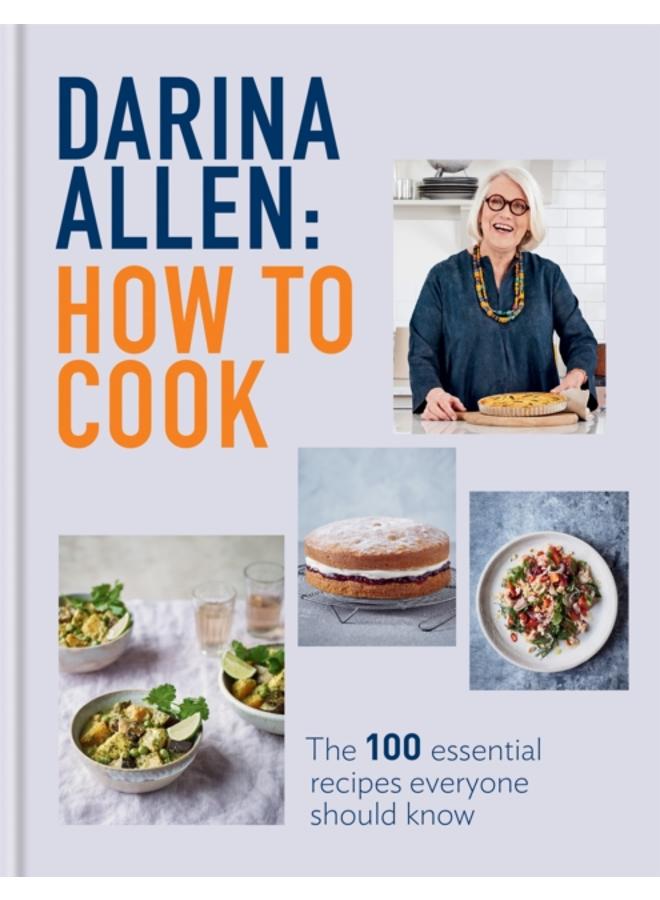 How to Cook : The 100 Essential Recipes Everyone Should Know