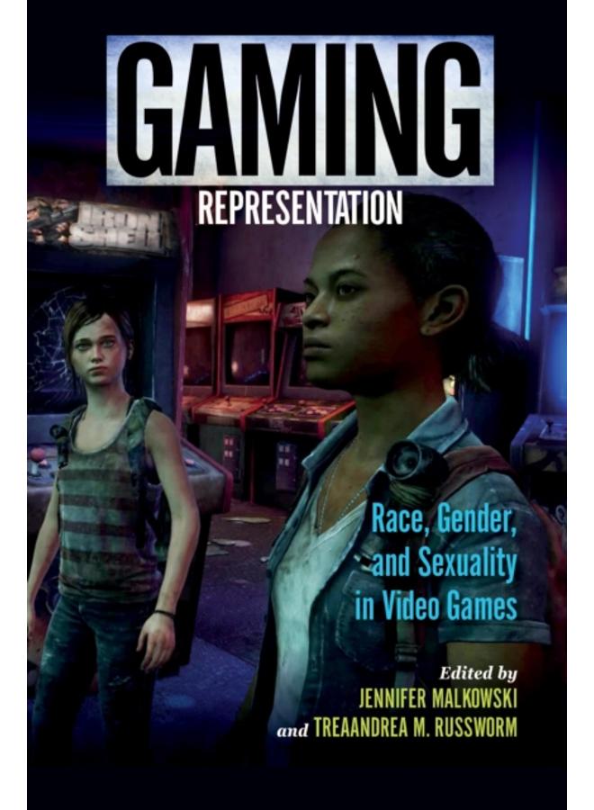 Gaming Representation : Race, Gender, and Sexuality in Video Games 