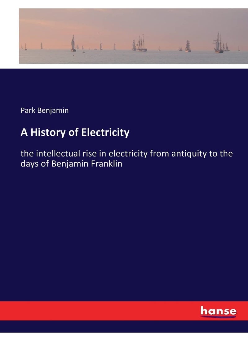 A History of Electricity: the intellectual rise in electricity from antiquity to the days of Benjamin Franklin  - Image 1
