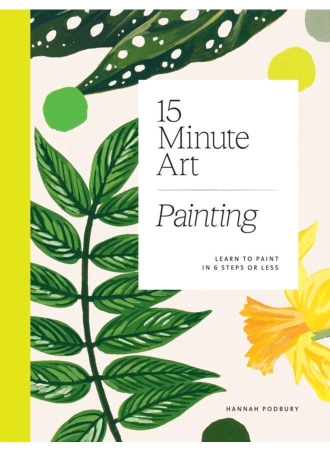 15-minute Art Painting : Learn to Paint in 6 Steps or Less 