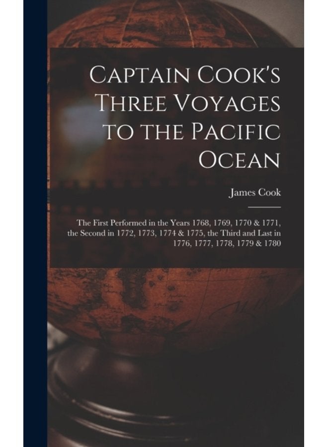Captain Cook s Three Voyages to the Pacific Ocean microform the First Performed in the Years 1768 1769 1770 1771 the Second in 1772 1773 1774 1775 the Third and Last in 1776 1777 1778 - Hardback