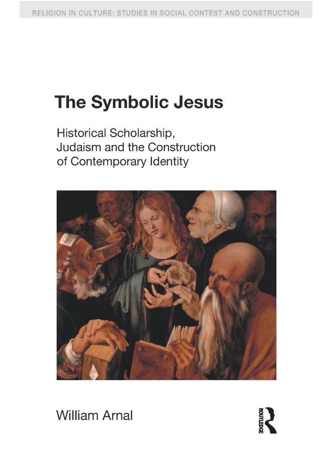 The Symbolic Jesus: Historical Scholarship, Judaism and the Construction of Contemporary Identity 