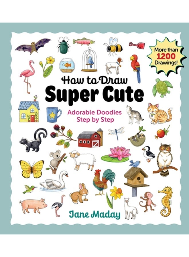 How to Draw Super Cute : Adorable Stuff Step by Step – Easy Guide to How to Draw Everything for Kids & Adults 