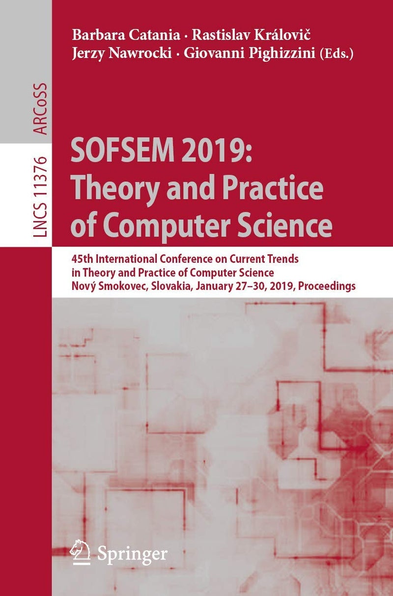 SOFSEM 2019: Theory and Practice of Computer Science: 45th International Conference on Current Trends in Theory and Practice of Computer Science, Novy Smokovec, Slovakia, January 27-30, 2019, Proceedings
