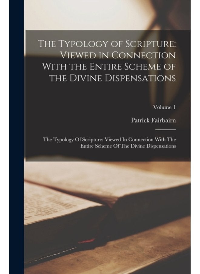 The Typology of Scripture Viewed in Connection With the Entire Scheme of the Divine Dispensations The Typology Of Scripture Viewed In Connection With The Entire Scheme Of The Divine Dispensations - Paperback