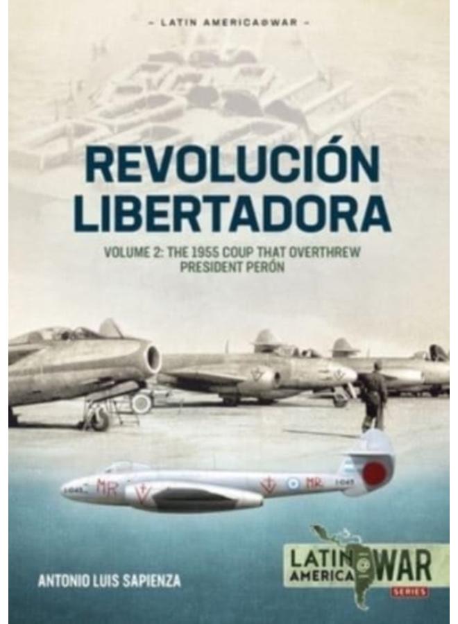 Revolucion Libertadora Volume 2 : The 1955 Coup That Overthrew President Peron : 33 