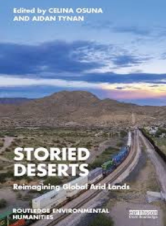 Storied Deserts: Reimagining Global Arid Lands (Routledge Environmental Humanities)