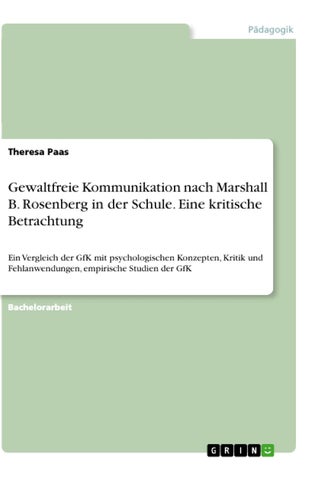 Gewaltfreie Kommunikation nach Marshall B. Rosenberg in der Schule. Eine kritische Betrachtung: Ein Vergleich der GfK mit psychologischen Konzepten, ... Fehlanwendungen, empirische Studien der GfK - pzsku/ZBF917C81D2E2165DD22DZ/45/1749035462/40185f55-c8ca-430d-aac4-a6937380d6cd