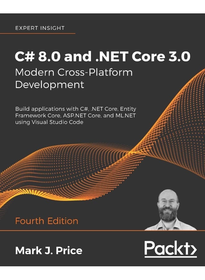 C# 8.0 and .NET Core 3.0 - Modern Cross-Platform Development - Fourth Edition: Build applications with C#, .NET Core, Entity Framework Core, ASP.NET Core, and ML.NET using Visual Studio Code 