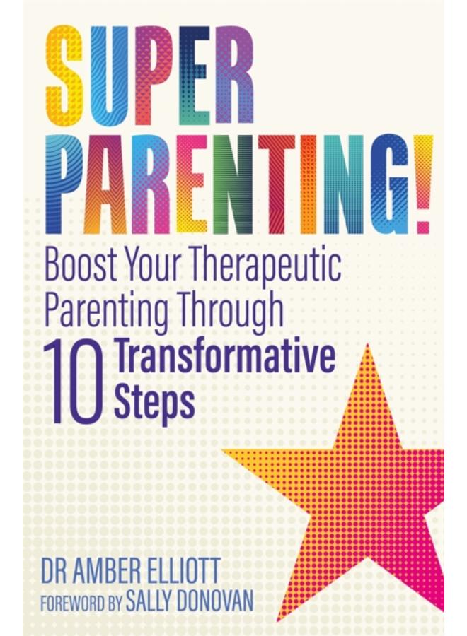 Superparenting! : Boost Your Therapeutic Parenting Through Ten Transformative Steps 