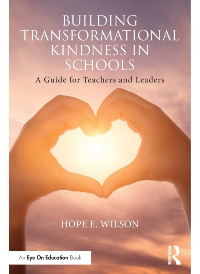 Building Transformational Kindness in Schools : A Guide for Teachers and Leaders