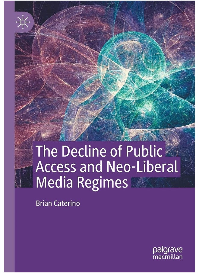 The Decline of Public Access and Neo-Liberal Media Regimes 