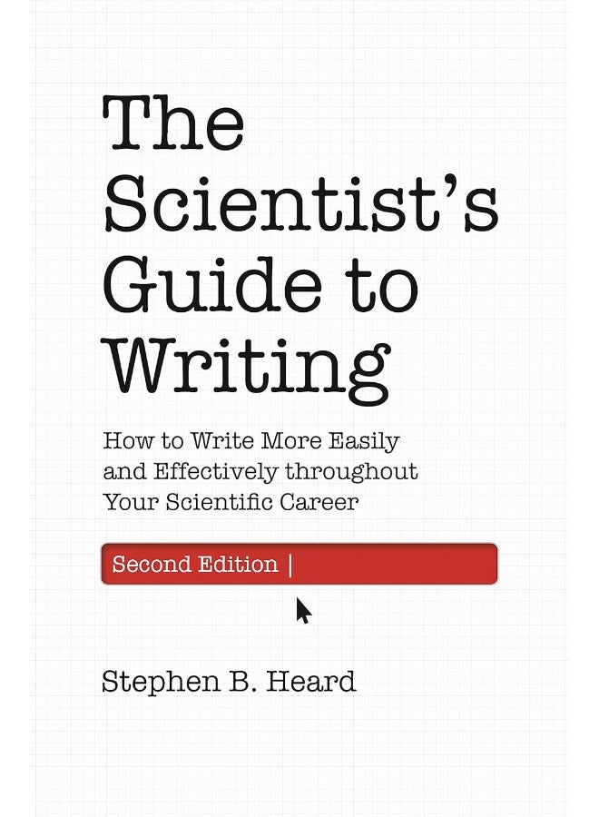 The Scientist’s Guide to Writing, 2nd Edition: How to Write More Easily and Effectively throughout Your Scientific Career