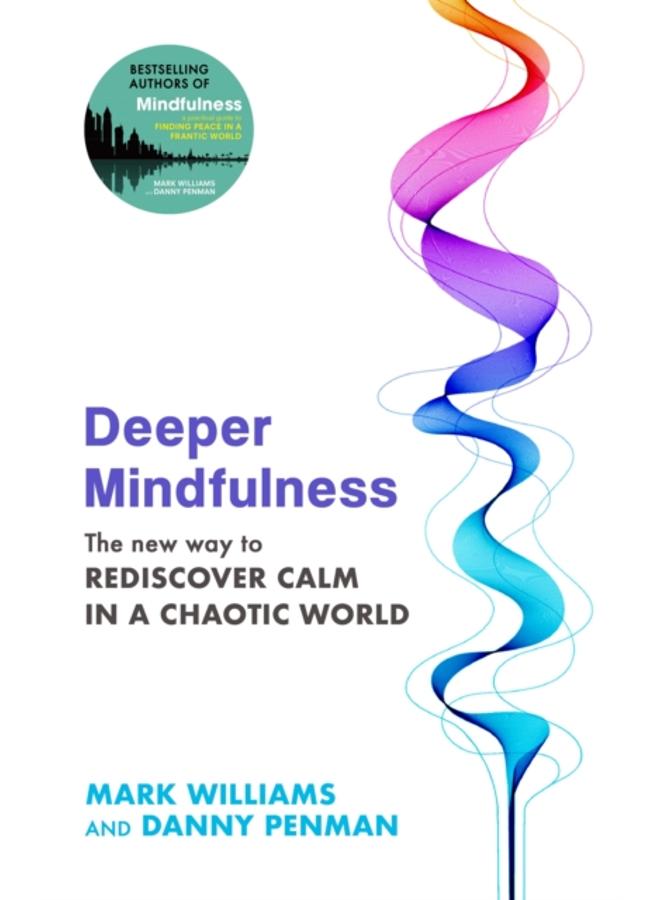 Deeper Mindfulness : The New Way to Rediscover Calm in a Chaotic World 