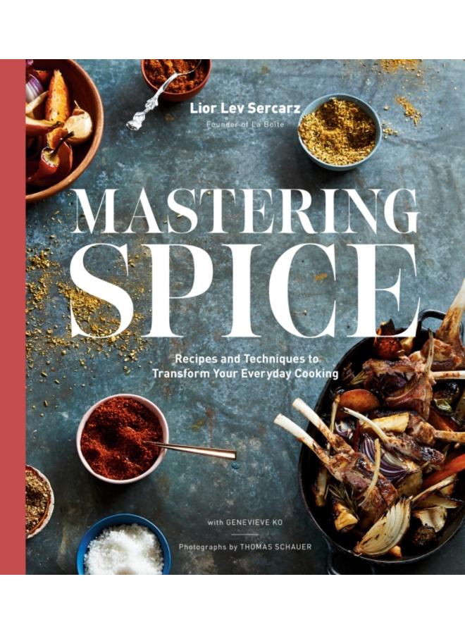 Mastering Spice : Recipes and Techniques to Transform Your Everyday Cooking 