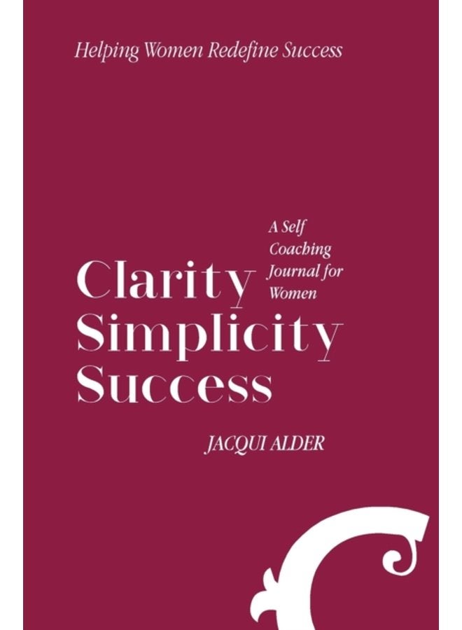 Clarity Simplicity Success A Self Coaching Journal for Women - Hardback