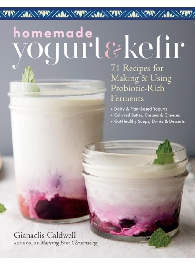 Homemade Yogurt & Kefir : 71 Recipes for Making & Using Probiotic-Rich Ferments