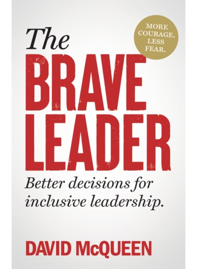 The Brave Leader : More courage. Less fear. Better decisions for inclusive leadership. 