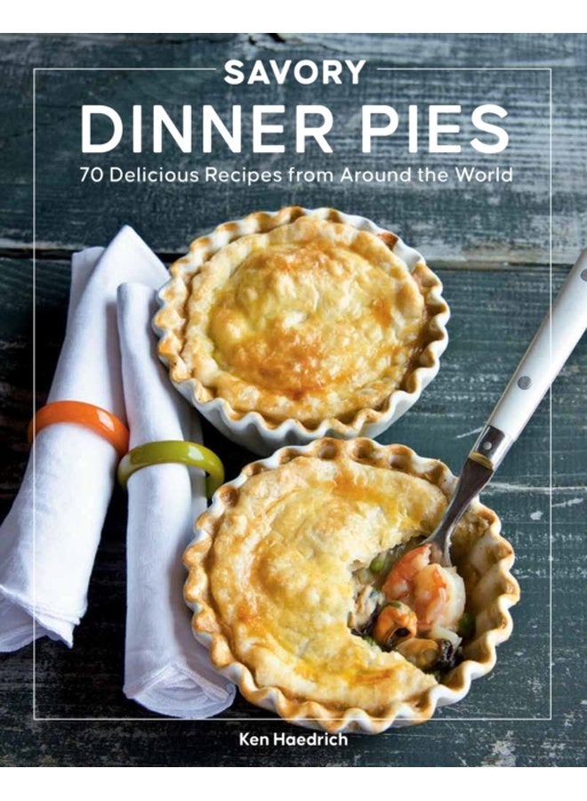 Savory Dinner Pies More than 80 Delicious Recipes from Around the World - Paperback