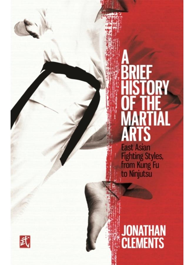 A Brief History of the Martial Arts : East Asian Fighting Styles, from Kung Fu to Ninjutsu 