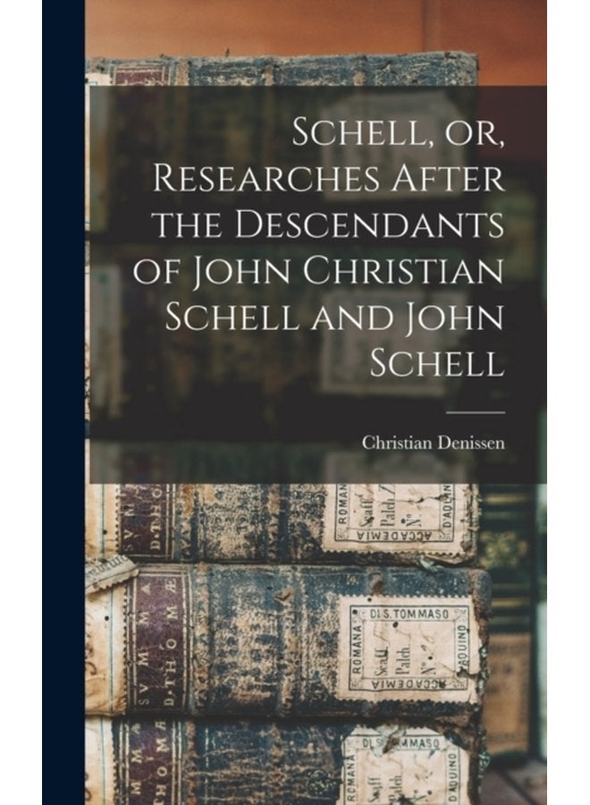 Schell or Researches After the Descendants of John Christian Schell and John Schell - Hardback