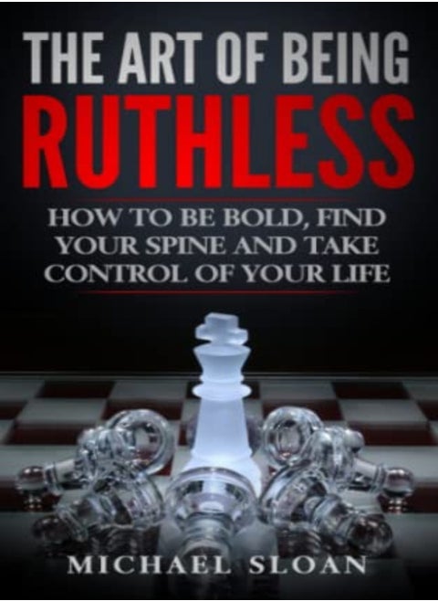 The Art Of Being Ruthless How To Be Bold Find Your Spine And Take Control Of Your Life by Sloan, Michael Paperback
