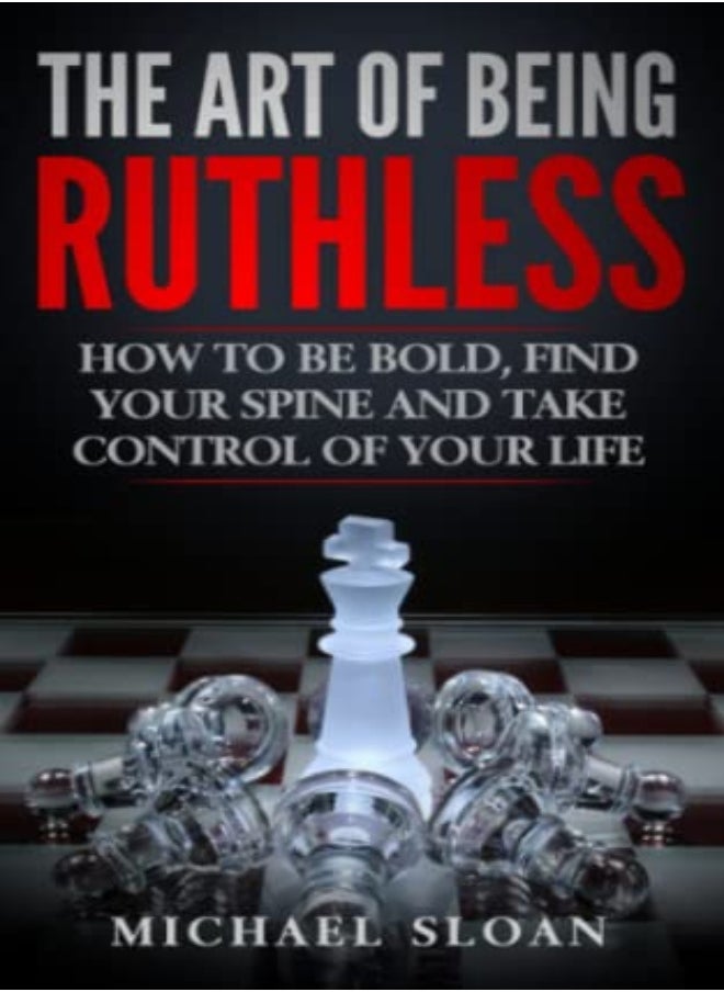 The Art Of Being Ruthless How To Be Bold Find Your Spine And Take Control Of Your Life by Sloan, Michael Paperback