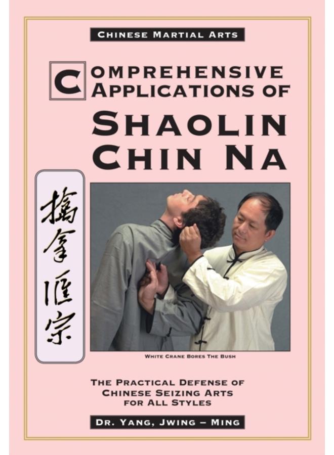 Comprehensive Applications in Shaolin Chin Na : The Practical Defense of Chinese Seizing Arts for All Styles 