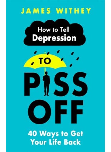 How To Tell Depression To Piss Off 40 Ways To Get Your Life Back