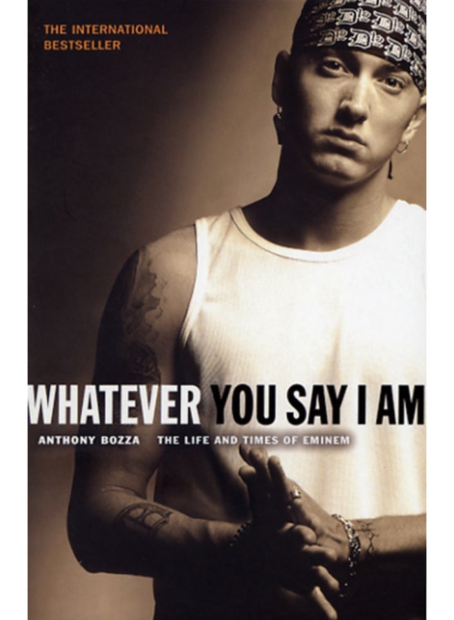 Whatever You Say I Am : The Life And Times Of Eminem