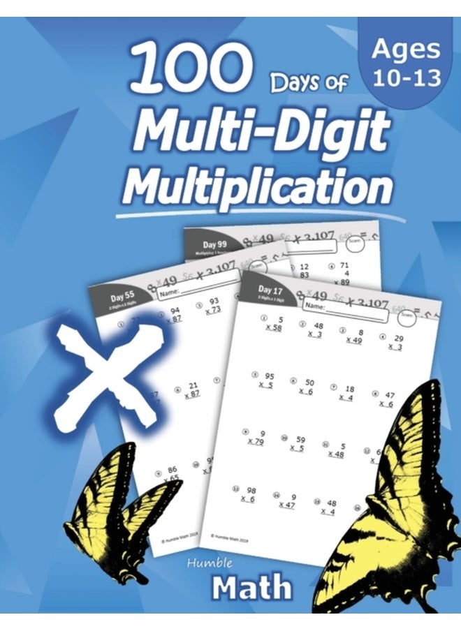Humble Math - 100 Days of Multi-Digit Multiplication: Ages 10-13: Multiplying Large Numbers with Answer Key - Reproducible Pages - Multiply Big Long Problems - 2 and 3 digit Workbook (KS2) 