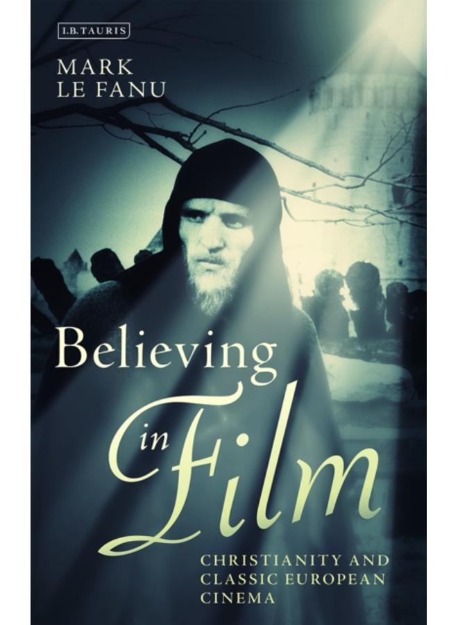 Believing in Film : Christianity and Classic European Cinema