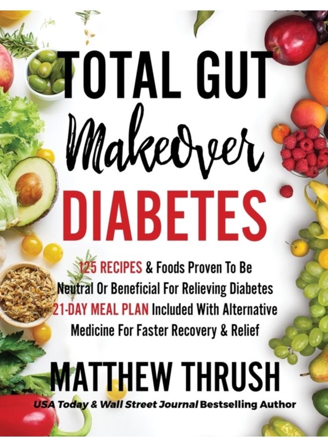Total Gut Makeover Diabetes 125 Recipes Proven To Be Neutral Or Beneficial For Relieving Diabetes 21 Day Meal Plan Included With Alternative Medicine For Faster Recovery Relief - Hardback