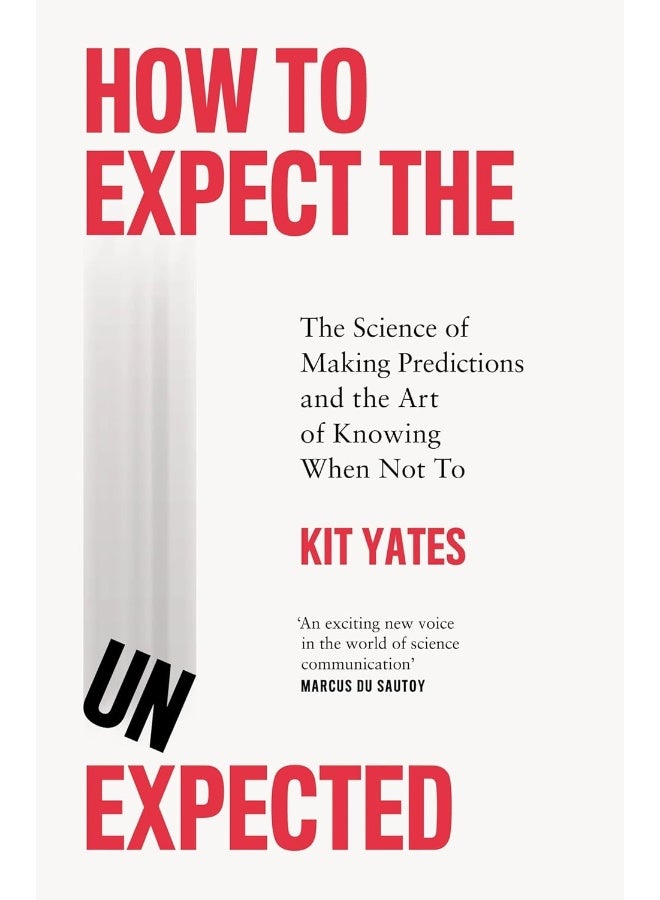 How to Expect the Unexpected: The Science of Making Predictions and the Art of Knowing When Not To