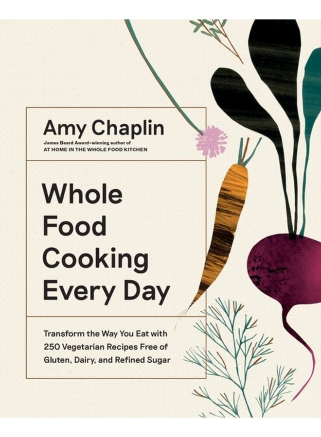 Whole Food Cooking Every Day Transform the Way You Eat with 250 Vegetarian Recipes Free of Gluten Dairy and Refined Sugar - Hardback