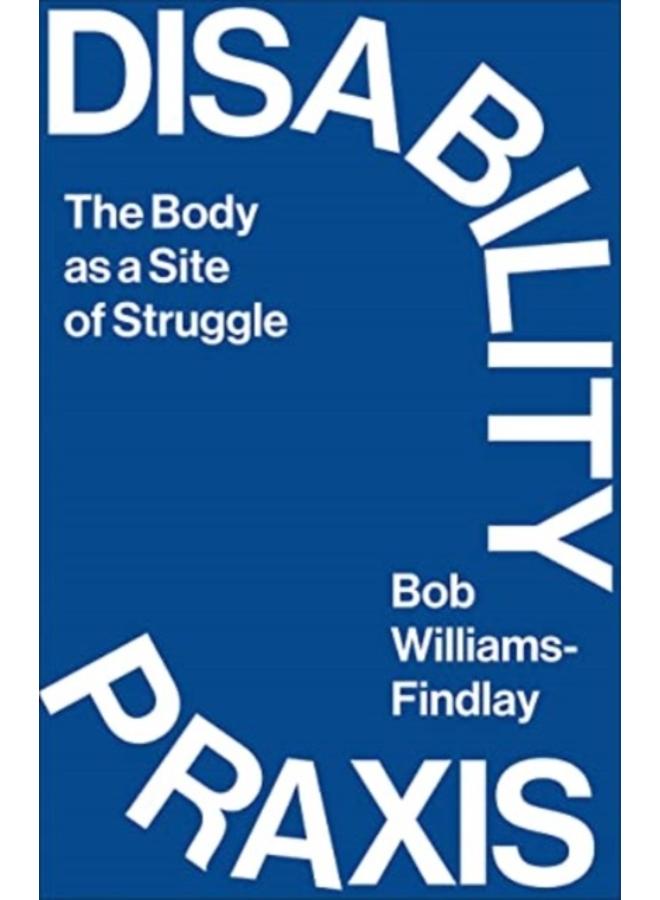 Disability Praxis : The Body as a Site of Struggle 
