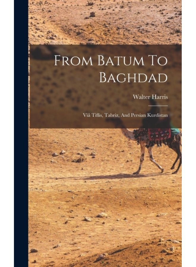 From Batum To Baghdad Via Tiflis Tabriz And Persian Kurdistan - Hardback