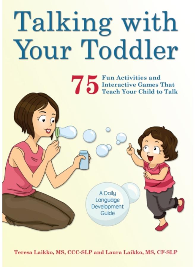 Talking With Your Toddler : 75 Fun Activities and Interactive Games that Teach Your Child to Talk 