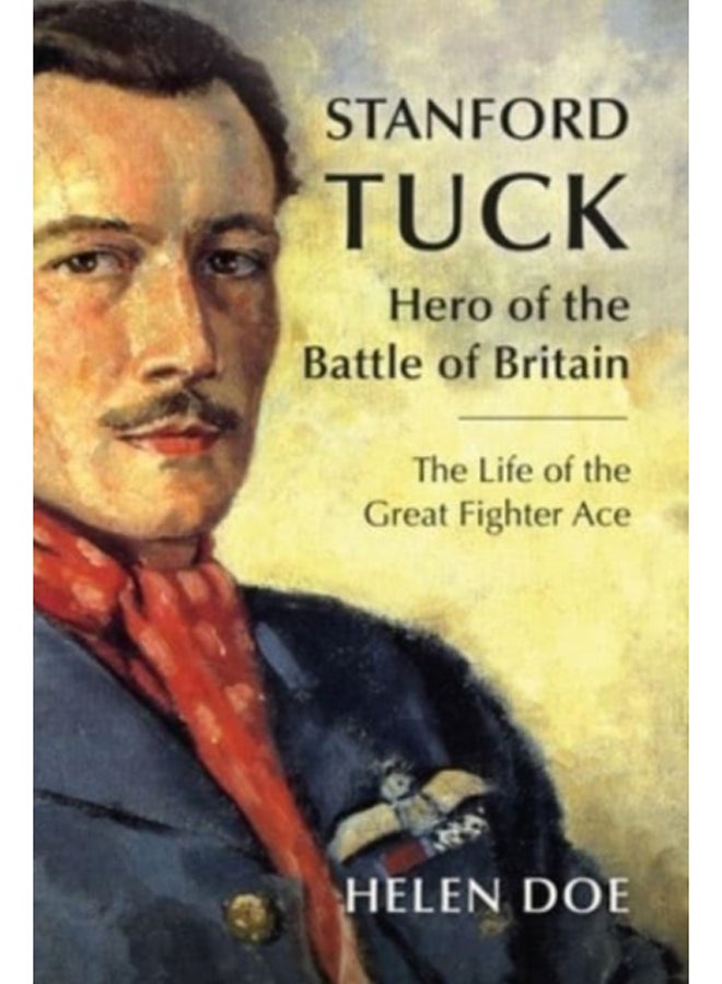 Stanford Tuck : Hero of the Battle of Britain: The Life of the Great Fighter Ace 
