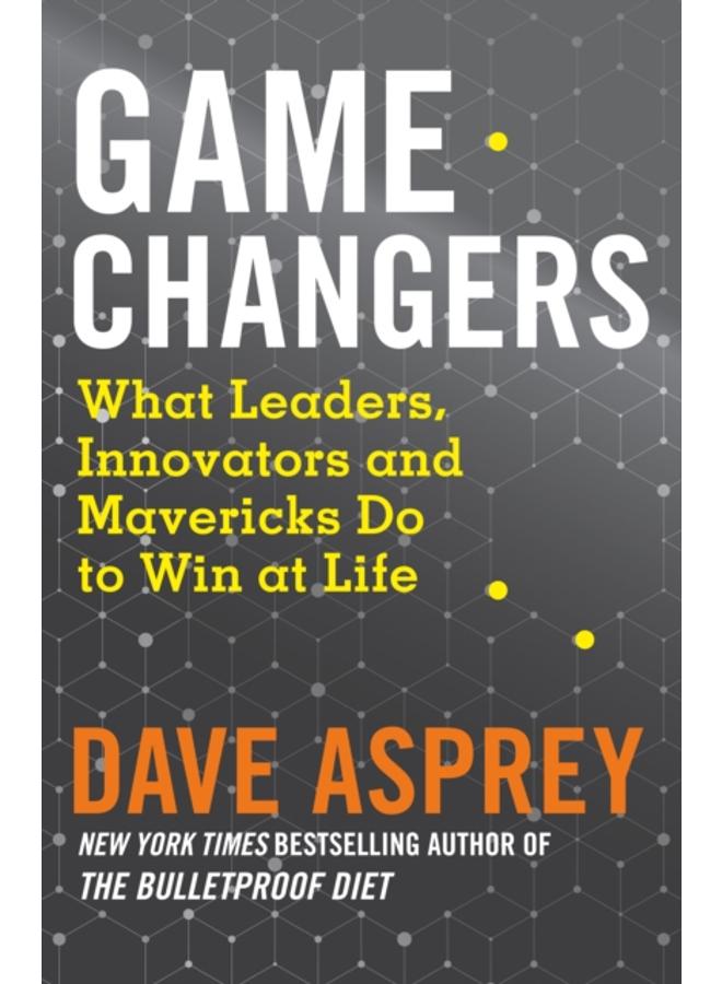 Game Changers : What Leaders, Innovators and Mavericks Do to Win at Life 