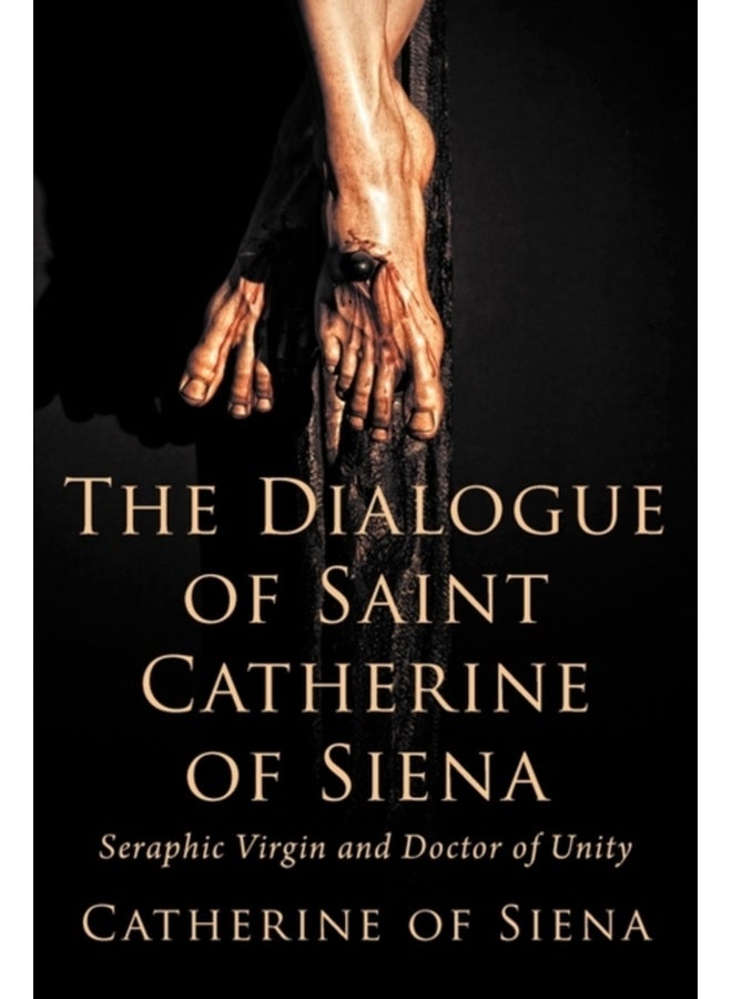 The Dialogue of St. Catherine of Siena, Seraphic Virgin and Doctor of Unity