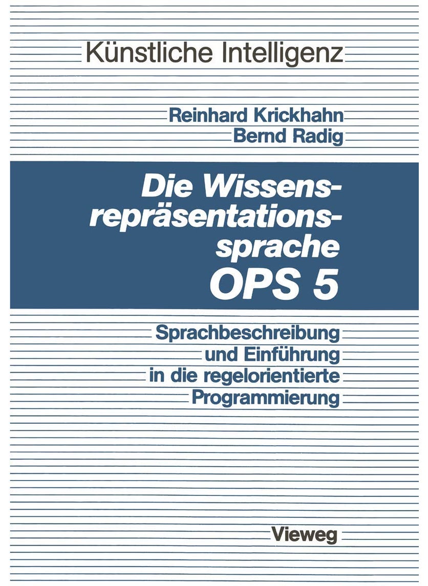 Die Wissensrepräsentationssprache OPS5: Sprachbeschreibung und Einführung in die regelorientierte Programmierung 