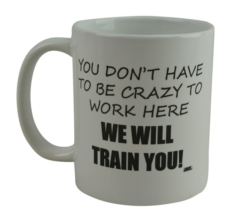 Rogue River Tactical Rogue River Tactical Funny Novelty Coffee Mug You Dont Have to Be Crazy to Work Here We Will Train You Cup Great Gift Idea for Employee Boss and Coworker 11 Oz White 