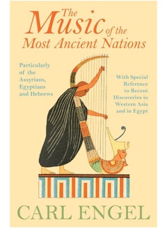 The Music of the Most Ancient Nations - Particularly of the Assyrians, Egyptians and Hebrews; With Special Reference to Recent Discoveries in Western Asia and in Egypt